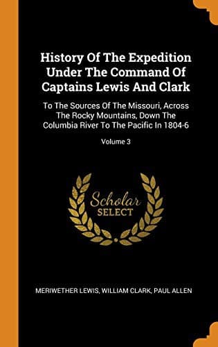 History of the Expedition Under the Command of Captains Lewis and Clark