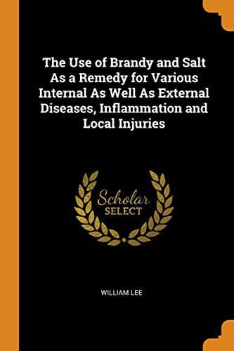 The Use of Brandy and Salt as a Remedy for Various Internal as Well as External Diseases, Inflammation and Local Injuries