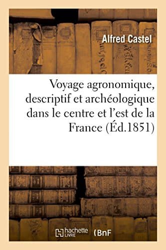 Voyage agronomique, descriptif et archéologique dans le centre et l'est de la France