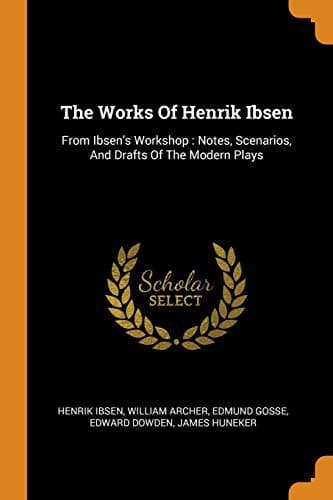 The Works of Henrik Ibsen : From Ibsen's Workshop