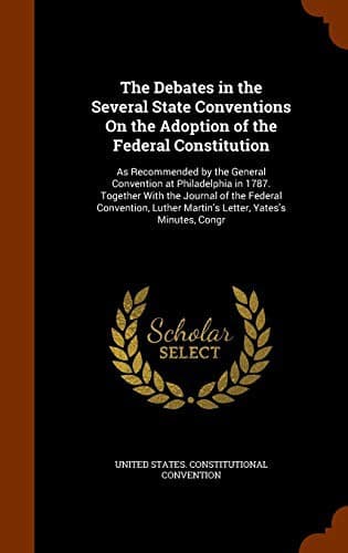 The Debates in the Several State Conventions On the Adoption of the Federal Constitution