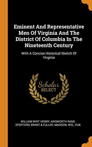 Eminent and Representative Men of Virginia and the District of Columbia in the Nineteenth Century