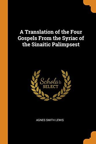 A Translation of the Four Gospels from the Syriac of the Sinaitic Palimpsest