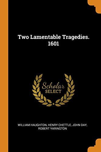 Two Lamentable Tragedies. 1601