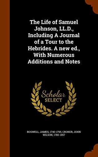 The Life of Samuel Johnson, LL.D., Including A Journal of a Tour to the Hebrides. A new ed., With Numerous Additions and Notes