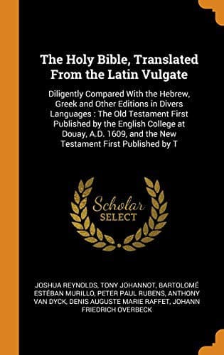 The Holy Bible, Translated from the Latin Vulgate : Diligently Compared with the Hebrew, Greek and Other Editions in Divers Languages