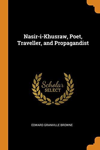 Nasir-I-Khusraw, Poet, Traveller, and Propagandist