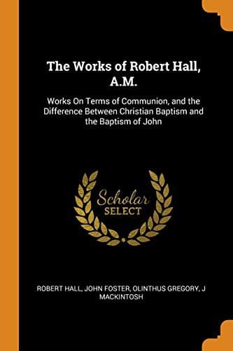 The Works of Robert Hall, A.M.