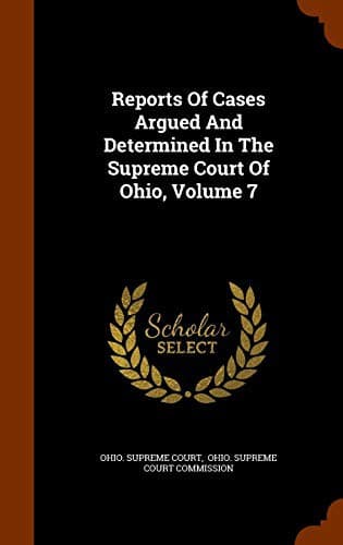 Reports Of Cases Argued And Determined In The Supreme Court Of Ohio, Volume 7