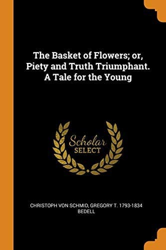 The Basket of Flowers; or, Piety and Truth Triumphant. A Tale for the Young
