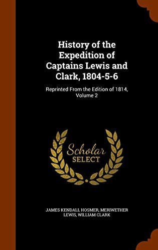 History of the Expedition of Captains Lewis and Clark, 1804-5-6