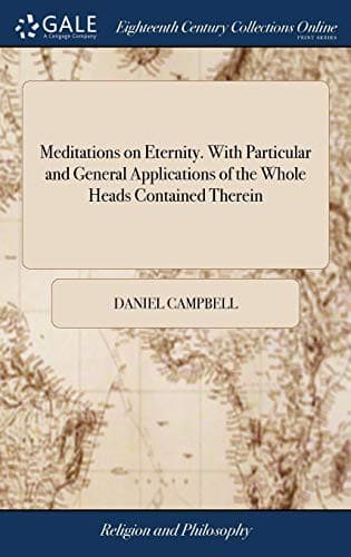 Meditations on Eternity. With Particular and General Applications of the Whole Heads Contained Therein