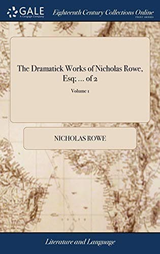 The Dramatick Works of Nicholas Rowe, Esq; ... of 2; Volume 1