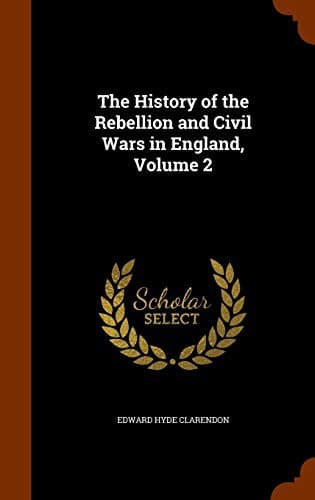 The History of the Rebellion and Civil Wars in England, Volume 2