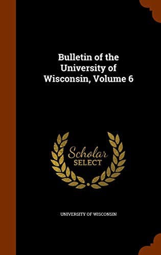 Bulletin of the University of Wisconsin, Volume 6