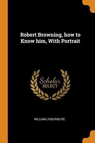 Robert Browning, How to Know Him, with Portrait