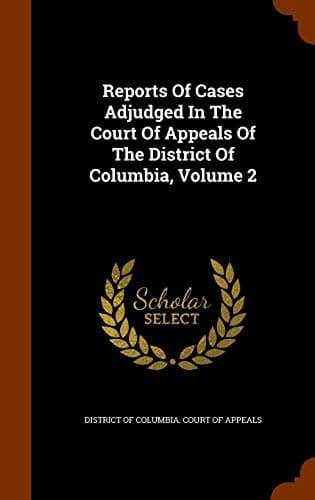 Reports Of Cases Adjudged In The Court Of Appeals Of The District Of Columbia, Volume 2