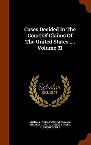 Cases Decided In The Court Of Claims Of The United States ..., Volume 31
