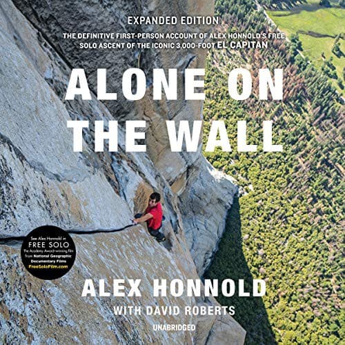 Alone on the Wall : The Definitve First-Person Account of Alex Honnold's Free Solo Ascent of the Iconic 3,000 Foot El-Capitan