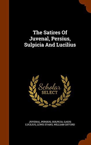 The Satires Of Juvenal, Persius, Sulpicia And Lucilius