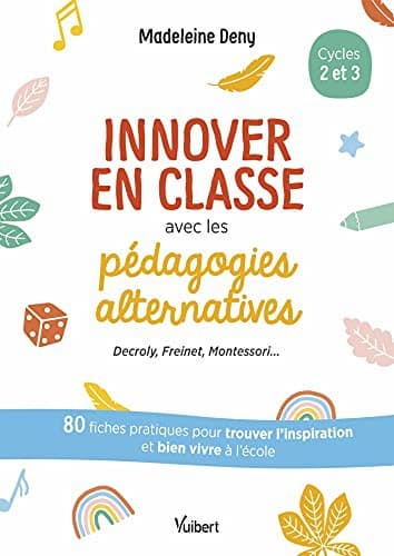 Innover en classe avec les pédagogies alternatives - Decroly, Freinet, Montessori...