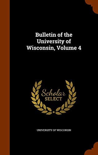 Bulletin of the University of Wisconsin, Volume 4