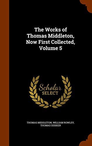 The Works of Thomas Middleton, Now First Collected, Volume 5