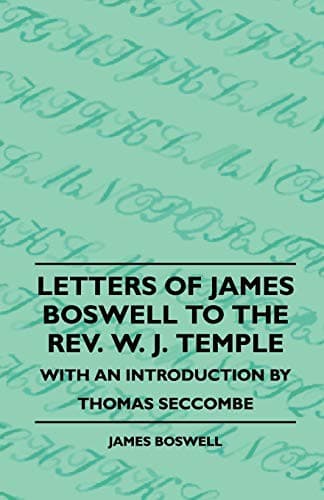 Letters Of James Boswell To The Rev. W. J. Temple - With An Introduction By Thomas Seccombe