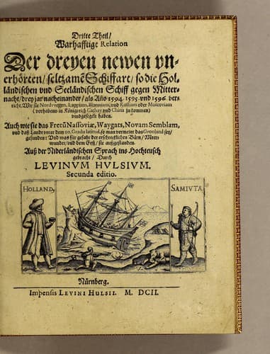 Dritte Theil, Warhafftige Relation[.] Der dreyen newen vnerhörten, seltzame[n] Schiffart, so die holländischen vnd seeländischen Schiff gegen Mitternacht, drey Jar nach einander, als An[n]o 1594. 1595. vnd 1596. verricht