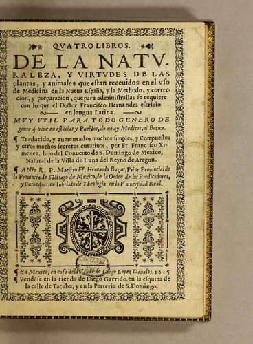 Quatro libros. De la naturaleza, y virtudes de las plantas, y animales que estan receuidos en el vso de medicina en la Nueua España, y la methodo, y correccion, y preparacion, que para administrallas se requiere con lo que el doctor Francisco Hernandez escriuio en lengua latina