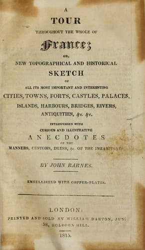 A tour throughout the whole of France or, New topographical and historical sketch of all its most important and interesting cities, towns, forts, castles, palaces, islands, harbours, bridges, rivers, antiquities, &c. &c.