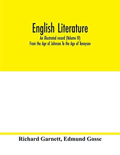 English literature; an illustrated record  From the Age of Johnson To the Age of Tennyson