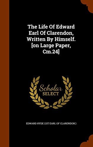The Life Of Edward Earl Of Clarendon, Written By Himself. [on Large Paper, Cm.24]