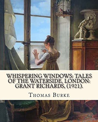 Whispering Windows : Tales of the Waterside. London : Grant Richards, . By : Thomas Burke