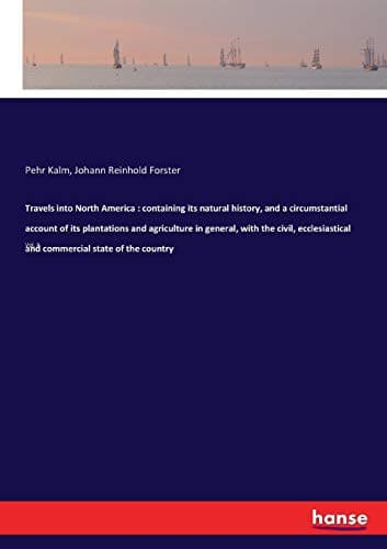 Travels into North America : containing its natural history, and a circumstantial account of its plantations and agriculture in general, with the ... and commercial state of the country
