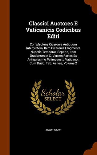 Classici Auctores E Vaticanicis Codicibus Editi : Complectens Ciceronis Antiquum Interpretem, Item Ciceronis Fragmenta Nuperis Temporae Reperta, Item ... Vaticano