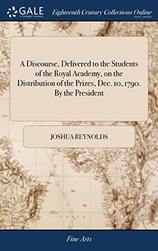 A Discourse, Delivered to the Students of the Royal Academy, on the Distribution of the Prizes, Dec. 10, 1790. By the President