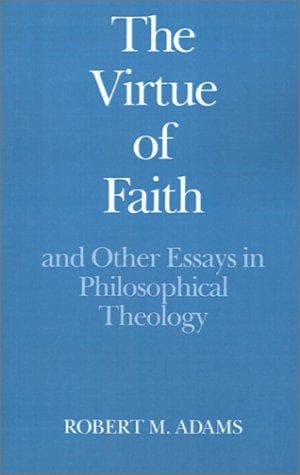 The virtue of faith and other essays in philosophical theology