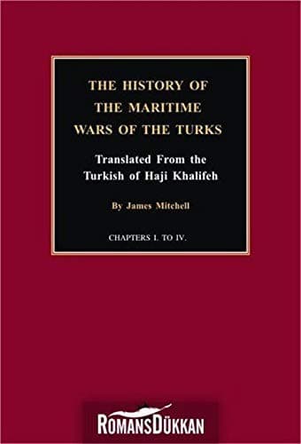 The History of the Maritime Wars of the Turks. Translated from the Turkish Haji Khalifeh.