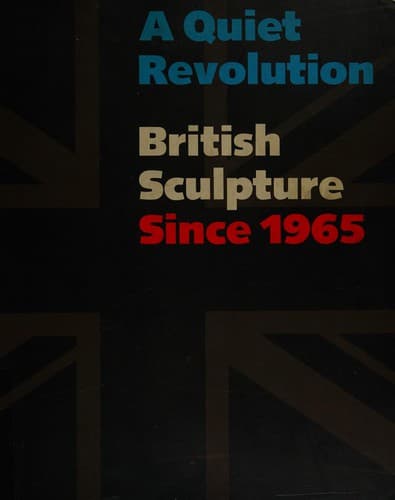 A Quiet revolution, British sculpture since 1965