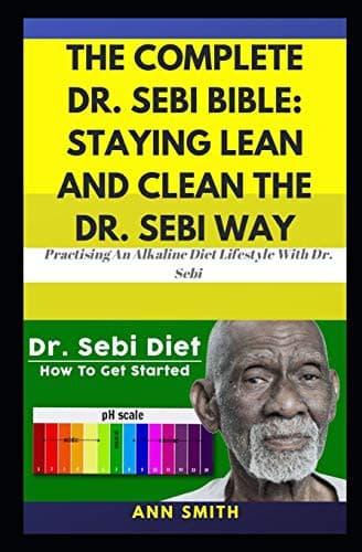 The Complete Dr. Sebi Bible : Staying Lean And Clean The Dr. Sebi Way