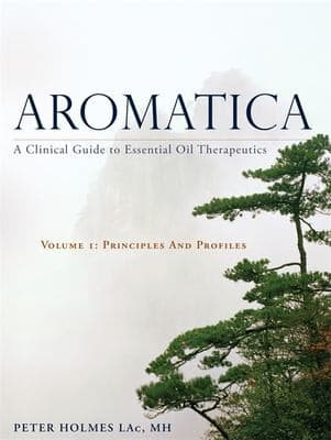 Aromatica : A Clinical Guide to Essential Oil Therapeutics. Volume 1