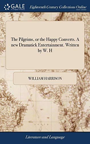 The Pilgrims, or the Happy Converts. A new Dramatick Entertainment. Written by W. H