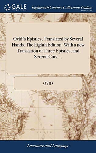 Ovid's Epistles, Translated by Several Hands. The Eighth Edition. With a new Translation of Three Epistles, and Several Cuts ...