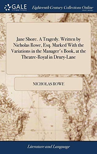 Jane Shore. a Tragedy. Written by Nicholas Rowe, Esq. Marked with the Variations in the Manager's Book, at the Theatre-Royal in Drury-Lane