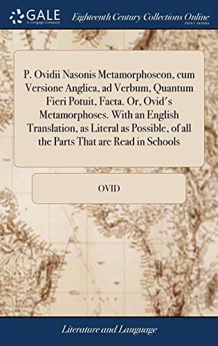 P. Ovidii Nasonis Metamorphoseon, Cum Versione Anglica, Ad Verbum, Quantum Fieri Potuit, Facta. Or, Ovid's Metamorphoses. with an English Translation, ... of All the Parts That Are Read in Schools