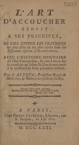 L'art d'accoucher réduit à ses principes, où l'on expose les pratiques les plus sûres & les plus usitées dans les différentes especes d'accouchemens, avec l'histoire sommaire de l'art d'accoucher; & une lettre sur la conduite qu'Adam & Eve dûrent tenir à la naissance de leurs premiers enfans