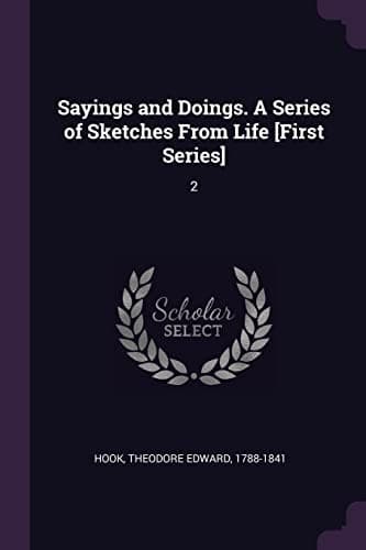 Sayings and Doings. a Series of Sketches from Life [First Series]