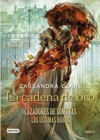La Cadena De Oro Cazadores de Sombras las ultimas horas. Libro 1