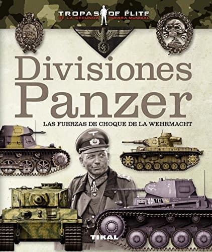 Divisiones Panzer. Las fuerzas de choque de la Wehrmacht